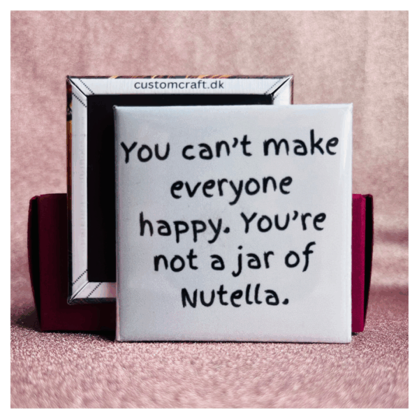 You can't make everyone happy, you're not a jar of nutella.